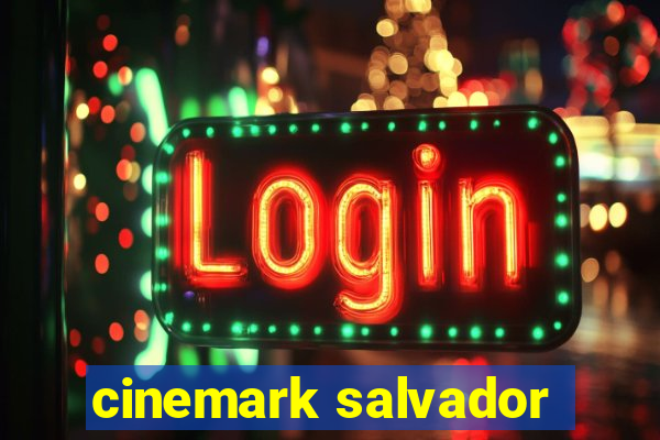 cinemark salvador